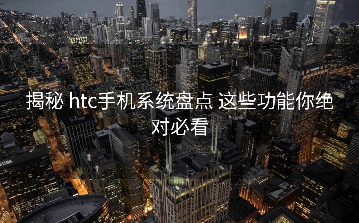 揭秘 htc手机系统盘点 这些功能你绝对必看