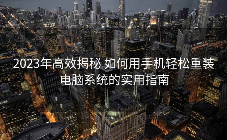 2023年高效揭秘 如何用手机轻松重装电脑系统的实用指南
