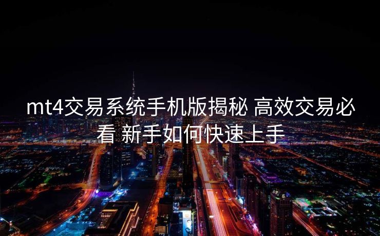 mt4交易系统手机版揭秘 高效交易必看 新手如何快速上手