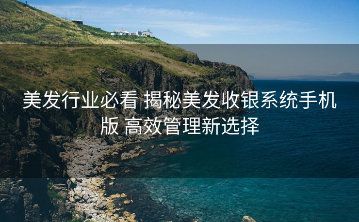 美发行业必看 揭秘美发收银系统手机版 高效管理新选择