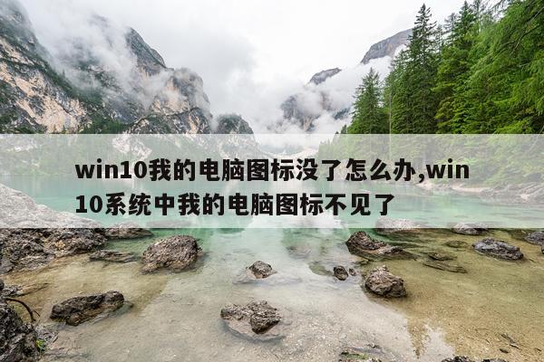 win10我的电脑图标没了怎么办,win10系统中我的电脑图标不见了