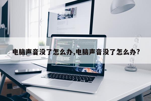 电脑声音没了怎么办,电脑声音没了怎么办?