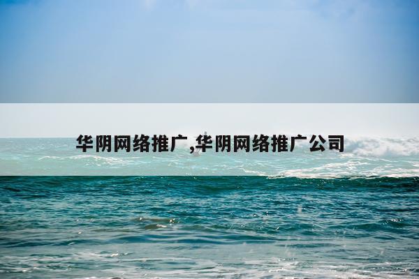 华阴网络推广,华阴网络推广公司