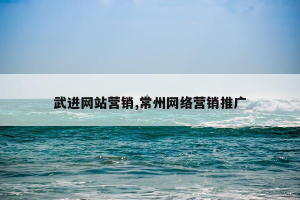 武进网站营销,常州网络营销推广