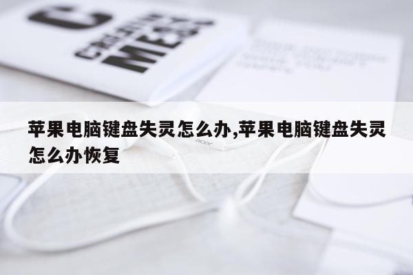 苹果电脑键盘失灵怎么办,苹果电脑键盘失灵怎么办恢复