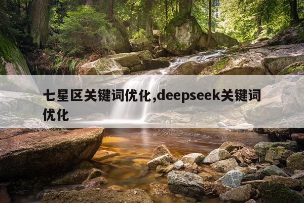 七星区关键词优化,deepseek关键词优化