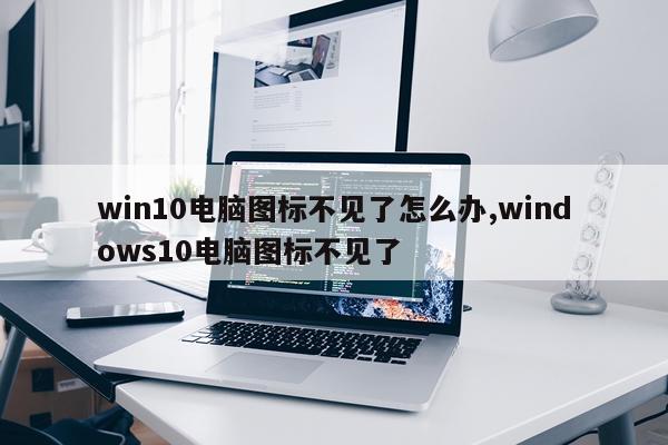 win10电脑图标不见了怎么办,windows10电脑图标不见了