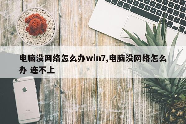 电脑没网络怎么办win7,电脑没网络怎么办 连不上