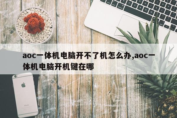 aoc一体机电脑开不了机怎么办,aoc一体机电脑开机键在哪