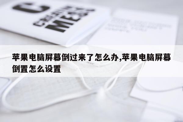 苹果电脑屏幕倒过来了怎么办,苹果电脑屏幕倒置怎么设置