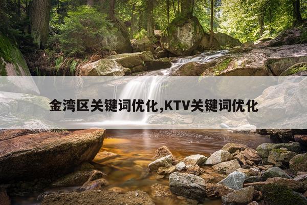 金湾区关键词优化,KTV关键词优化