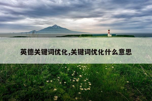 英德关键词优化,关键词优化什么意思