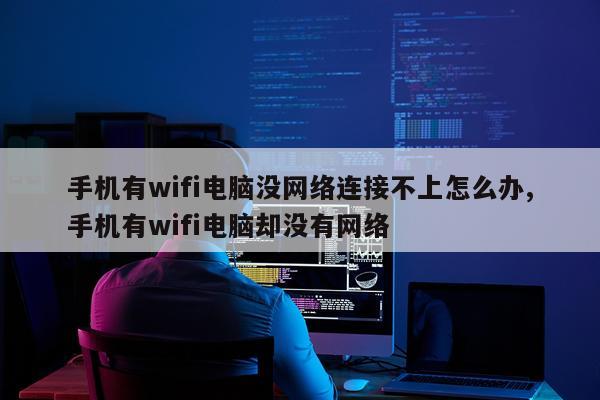 手机有wifi电脑没网络连接不上怎么办,手机有wifi电脑却没有网络