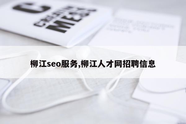 柳江seo服务,柳江人才网招聘信息