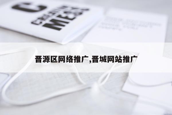 晋源区网络推广,晋城网站推广
