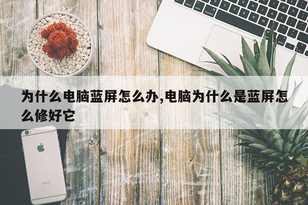 为什么电脑蓝屏怎么办,电脑为什么是蓝屏怎么修好它
