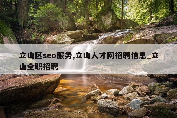 立山区seo服务,立山人才网招聘信息_立山全职招聘