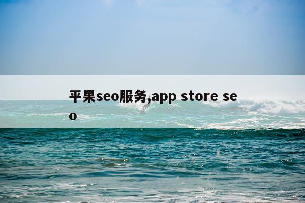 平果seo服务,app store seo