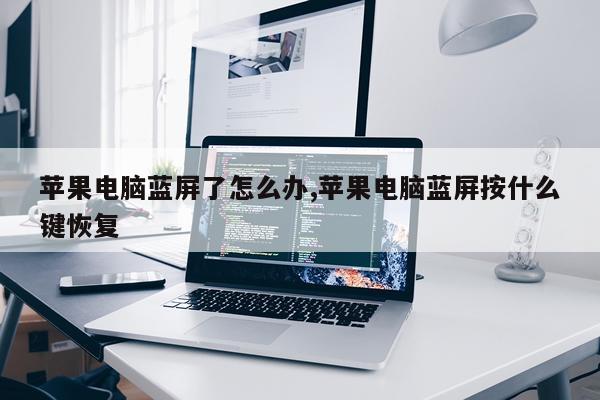 苹果电脑蓝屏了怎么办,苹果电脑蓝屏按什么键恢复