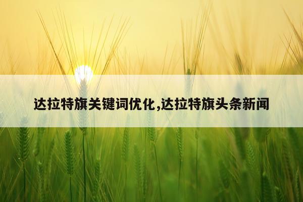 达拉特旗关键词优化,达拉特旗头条新闻