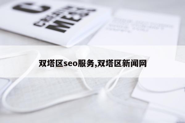 双塔区seo服务,双塔区新闻网