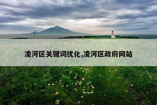 凌河区关键词优化,凌河区政府网站