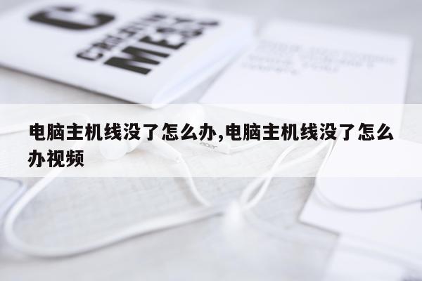 电脑主机线没了怎么办,电脑主机线没了怎么办视频