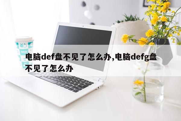 电脑def盘不见了怎么办,电脑defg盘不见了怎么办