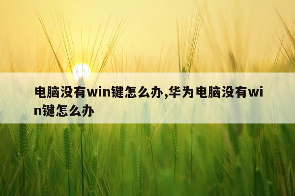 电脑没有win键怎么办,华为电脑没有win键怎么办