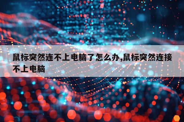 鼠标突然连不上电脑了怎么办,鼠标突然连接不上电脑