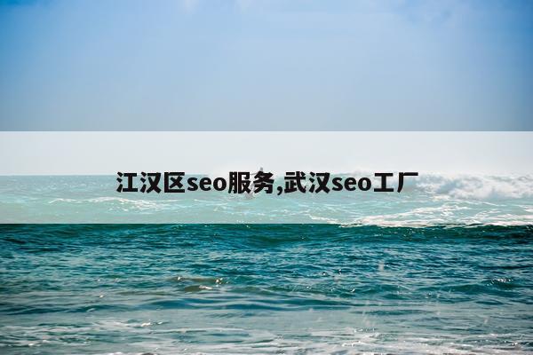 江汉区seo服务,武汉seo工厂
