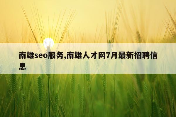 南雄seo服务,南雄人才网7月最新招聘信息