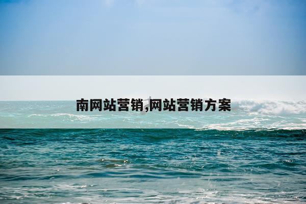 南网站营销,网站营销方案