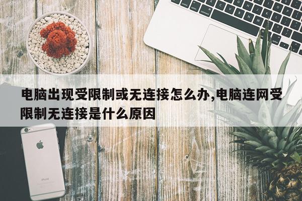 电脑出现受限制或无连接怎么办,电脑连网受限制无连接是什么原因