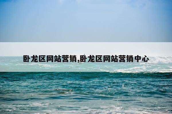 卧龙区网站营销,卧龙区网站营销中心