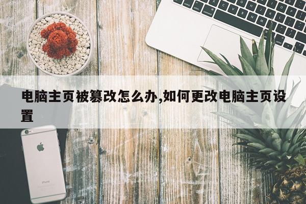 电脑主页被篡改怎么办,如何更改电脑主页设置