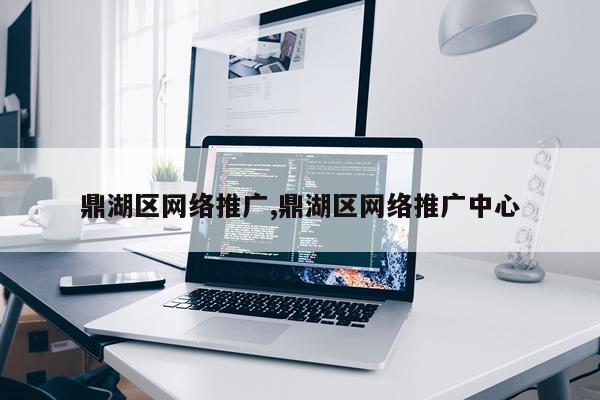 鼎湖区网络推广,鼎湖区网络推广中心