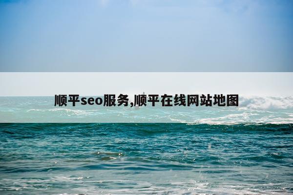 顺平seo服务,顺平在线网站地图