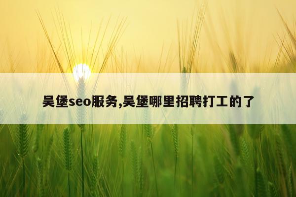 吴堡seo服务,吴堡哪里招聘打工的了