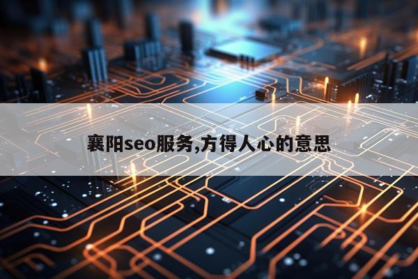 襄阳seo服务,方得人心的意思