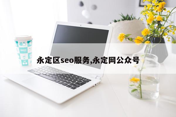 永定区seo服务,永定网公众号